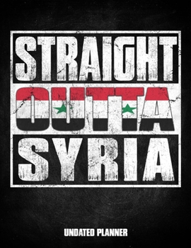 Straight Outta Syria Undated Planner: Syrian Flag Personalized Vintage Gift for Coworker Friend Customized  Planner Daily Weekly Monthly Undated Calendar Organizer Journal