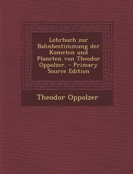Paperback Lehrbuch Zur Bahnbestimmung Der Kometen Und Planeten Von Theodor Oppolzer. [German] Book