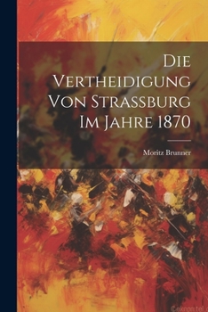 Paperback Die Vertheidigung von Strassburg im Jahre 1870 [German] Book