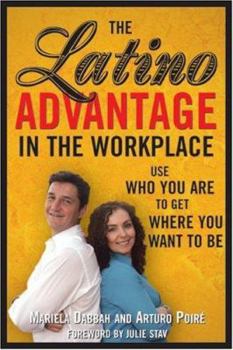 Paperback The Latino Advantage in the Workplace: Use Who You Are to Get Where You Want to Be Book