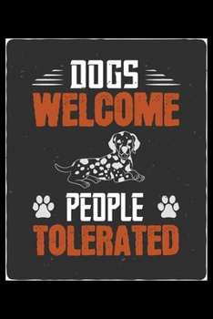 Paperback Dogs Welcome People Tolerated: Only Dog and Puppy Owners and Pet Lovers Will Understand This Book. Great Notebook for All Breed Owners. Book