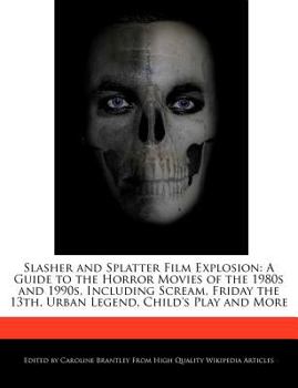 Paperback Slasher and Splatter Film Explosion: A Guide to the Horror Movies of the 1980s and 1990s, Including Scream, Friday the 13th, Urban Legend, Child's Pla Book
