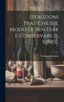 Hardcover Istruzioni Pratiche Sul Modo Di Ben Fare E Conservare Il Vino... [Italian] Book