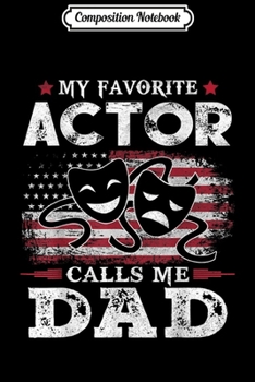 Composition Notebook: Mens My Favorite Actor Calls Me Dad USA Flag Dad Father Gift  Journal/Notebook Blank Lined Ruled 6x9 100 Pages