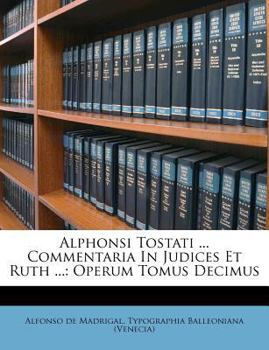 Paperback Alphonsi Tostati ... Commentaria in Judices Et Ruth ...: Operum Tomus Decimus [French] Book