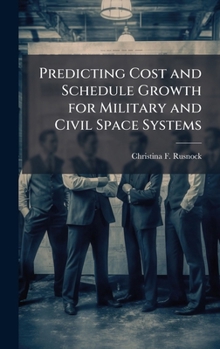 Hardcover Predicting Cost and Schedule Growth for Military and Civil Space Systems Book