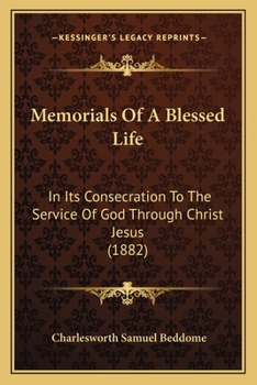 Memorials Of A Blessed Life: In Its Consecration To The Service Of God Through Christ Jesus