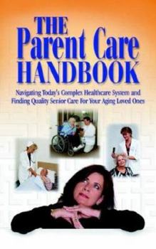 The Parent Care Handbook: Navigating Today's Complex Healthcare System and Finding Quality Senior Care for Your Aging Loved Ones