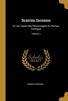 Paperback Scarron Inconnu: Et Les Types Des Personnages Du Roman Comique; Volume 2 [French] Book