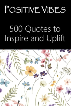 Paperback Positive Vibes: 500 Quotes to Inspire and Uplift - Inspirational, Love, Friendship, Success, Happiness, Life, Motivational, Funny, Pos Book