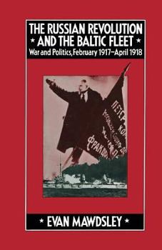 Paperback The Russian Revolution and the Baltic Fleet: War and Politics, February 1917-April 1918 Book