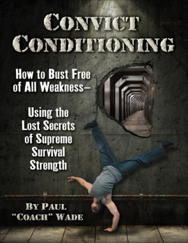 Paperback Convict Conditioning: How to Bust Free of All Weakness--Using the Lost Secrets of Supreme Survival Strength Book
