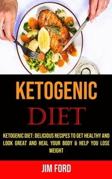 Paperback Ketogenic Diet: Delicious Recipes to Get Healthy and Look Great and Heal Your Body & Help You Lose Weight Book