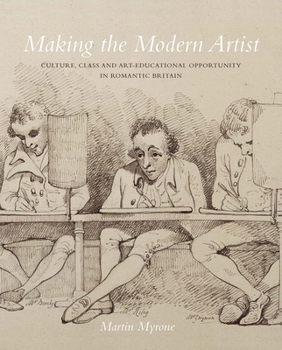 Hardcover Making the Modern Artist: Culture, Class and Art-Educational Opportunity in Romantic Britain Book