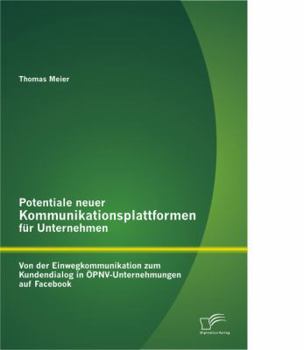 Paperback Potentiale neuer Kommunikationsplattformen für Unternehmen: Von der Einwegkommunikation zum Kundendialog in ÖPNV-Unternehmungen auf Facebook [German] Book