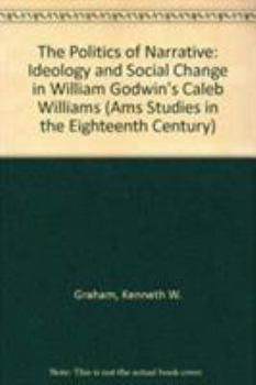 Hardcover The Politics of Narrative: Ideology and Social Change in William Godwin's Caleb Williams Book