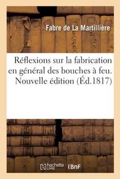 Paperback Réflexions sur la fabrication en général des bouches à feu. Nouvelle édition [French] Book