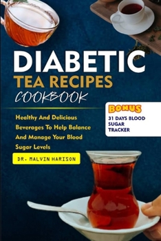 Paperback Diabetic Tea Recipes Cookbook: Healthy and delicious beverages to help balance and manage your blood sugar levels Book