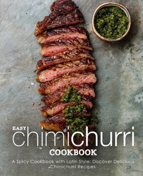 Paperback Easy Chimichurri Cookbook: A Spicy Cookbook with Latin Style; Discover Delicious Chimichurri Recipes Book