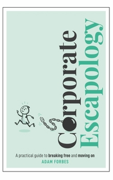 Hardcover Corporate Escapology: A Practical Guide to Breaking Free and Moving on Book