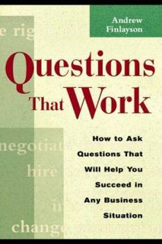 Paperback Questions That Work: How to Ask the Questions That Will Help You Succeed in Any Business Situation Book