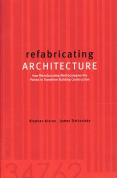 Paperback Refabricating Architecture: How Manufacturing Methodologies Are Poised to Transform Building Construction Book