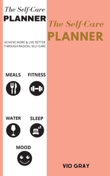 Hardcover The Self Care Planner: Best Daily Life Planner for Wellness, Achieving Goals, Health, Happiness - Productivity, Meals, Fitness - Undated Book
