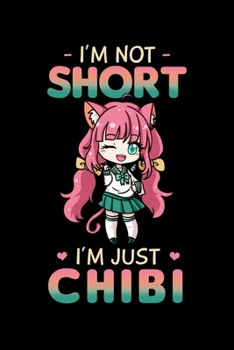 I'm Not Short I'm Just Chibi: Anime Notebook to Write in, 6x9, Lined, 120 Pages Journal