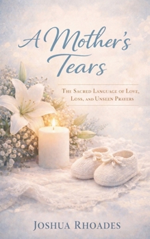A Mother's Tears - The Sacred Language of Love, Loss, and Unseen Prayers (A Mother's Heart - Compassion, Courage, and the Quiet Strength of Love)