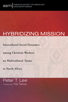 Hardcover Hybridizing Mission: Intercultural Social Dynamics Among Christian Workers on Multicultural Teams in North Africa Book
