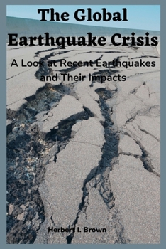 Paperback The Global Earthquake Crisis: A Look at Recent Earthquakes and Their Impacts Book