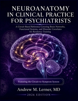 Paperback Neuroanatomy in Clinical Practice for Psychiatrists: A Circuit-Based Reference Covering Brain Networks, Functional Systems, and Disorder Correlates fo Book