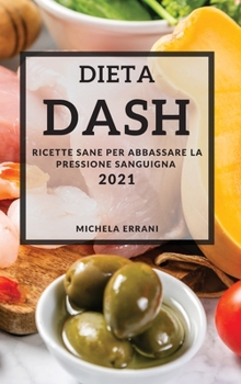 Hardcover Dieta Dash 2021 (Dash Diet Cookbook 2021 Italian Edition): Ricette Sane Per Abbassare La Pressione Sanguigna [Italian] Book
