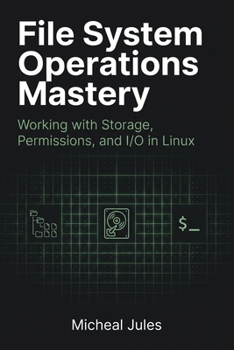 File System Operations Mastery: Working with Storage, Permissions, and I/O in Linux