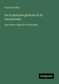 Paperback De la paralysie générale et du traumatisme: Dans leurs rapports réciproques [French] Book
