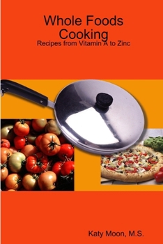 Paperback Whole Foods Cooking: Recipes from Vitamin A to Zinc Book
