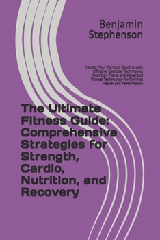 Paperback The Ultimate Fitness Guide: Comprehensive Strategies for Strength, Cardio, Nutrition, and Recovery: Master Your Workout Routine with Effective Exercis Book