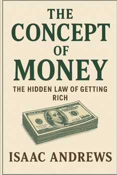The Concept of Money: The Hidden Law of Getting Rich.