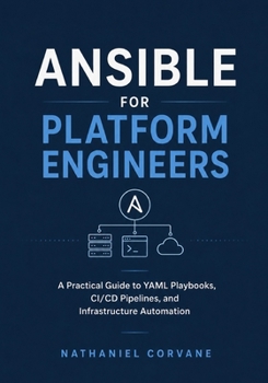 Paperback Ansible for Platform Engineers: A Practical Guide to YAML Playbooks, CI/CD Pipelines, and Infrastructure Automation Book
