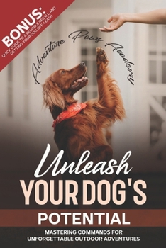 Paperback Unleash Your Dog's Potential: Mastering Commands For Unforgettable Outdoor Adventures Book