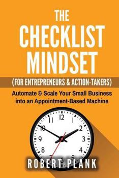 Paperback The Checklist Mindset For Entrepreneurs, Employees & Action-Takers: Automate & Scale Your Small Business or 9-5 Job into an Appointment-Based Machine Book