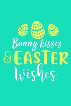 Bunny Kisses & Easter Wishes: Blank Lined Notebook Journal: Easter Bunny Gifts Boys Girls Women Men Cute Easter Basket For Him Her 6x9 | 110 Blank  Pages | Plain White Paper | Soft Cover Book