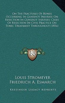 Paperback On The Fractures Of Bones Occurring In Gunshot Injuries; On Resection In Gunshot Injuries; Cases Of Resection In Civil Practice On Tonic Treatment Thr Book