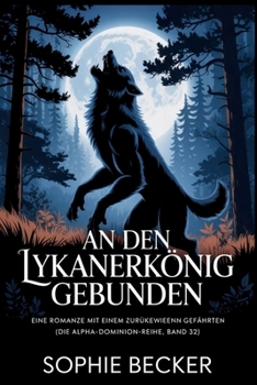 An den Lykanerkönig gebunden: Eine Romanze mit einem zurückgewiesenen Gefährten (Die Alpha-Dominion-Reihe) (German Edition)