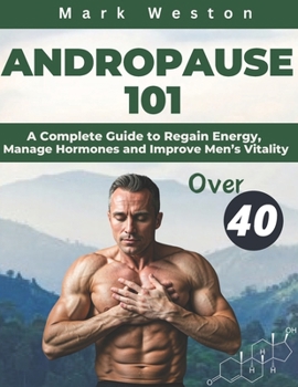 Paperback Andropause 101: A Complete Guide to Regain Energy, Manage Hormones, and Improve Men's Vitality After 40. Book