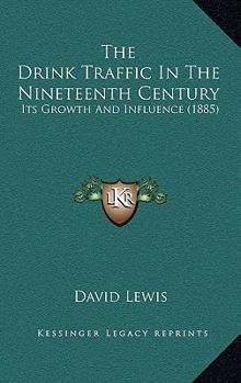 The Drink Traffic in the Nineteenth Century, Its Growth and Influence