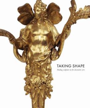 Hardcover Taking Shape: Finding Sculpture in the Decorative Arts Book