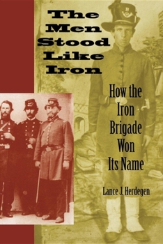 Paperback The Men Stood Like Iron: How the Iron Brigade Won Its Name Book