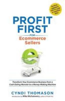 Paperback Profit First for Ecommerce Sellers: Transform Your Ecommerce Business from a Cash-Eating Monster to a Money-Making Machine Book