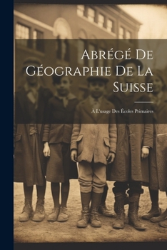 Paperback Abrégé De Géographie De La Suisse: À L'usage Des Écoles Primaires [French] Book